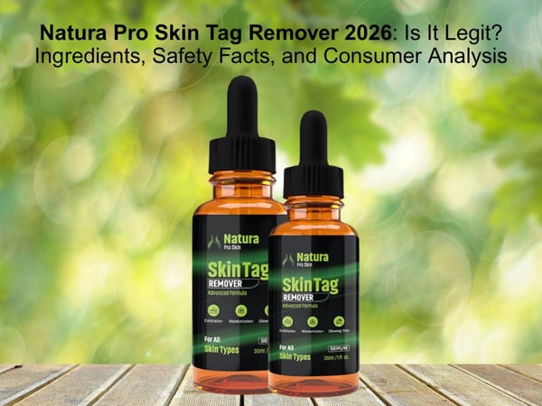 Natura Pro Skin Tag Remover 2026 Is It Legit Ingredients, Safety Facts, and Consumer Analysis
